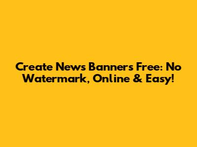 Create News Banners Free: No Watermark, Online & Easy!