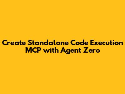 Create Standalone Code Execution MCP with Agent Zero