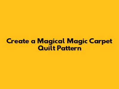 Create a Magical Magic Carpet Quilt Pattern