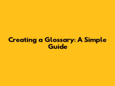 Creating a Glossary: A Simple Guide