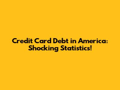 Credit Card Debt in America: Shocking Statistics!