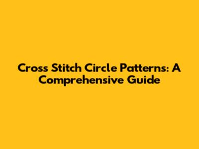 Cross Stitch Circle Patterns: A Comprehensive Guide