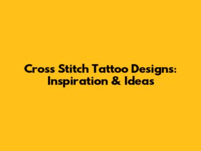 Cross Stitch Tattoo Designs: Inspiration & Ideas