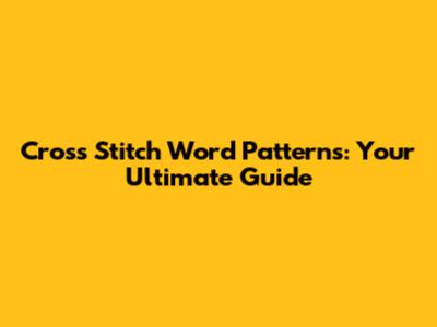 Cross Stitch Word Patterns: Your Ultimate Guide