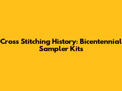 Cross Stitching History: Bicentennial Sampler Kits