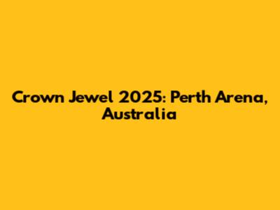 Crown Jewel 2025: Perth Arena, Australia