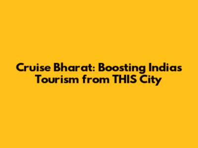 Cruise Bharat: Boosting India's Tourism from THIS City