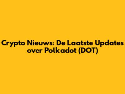 Crypto Nieuws: De Laatste Updates over Polkadot (DOT)