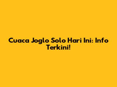 Cuaca Joglo Solo Hari Ini: Info Terkini!