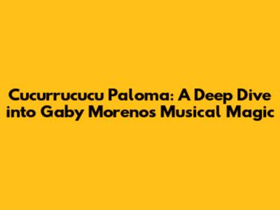 Cucurrucucu Paloma: A Deep Dive into Gaby Moreno's Musical Magic