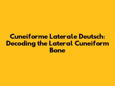 Cuneiforme Laterale Deutsch: Decoding the Lateral Cuneiform Bone