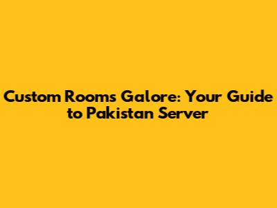 Custom Rooms Galore: Your Guide to Pakistan Server