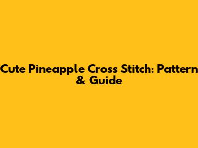 Cute Pineapple Cross Stitch: Pattern & Guide
