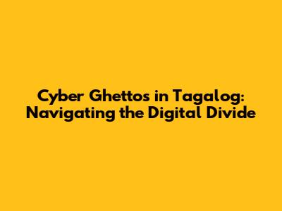 Cyber Ghettos in Tagalog: Navigating the Digital Divide