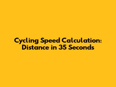Cycling Speed Calculation: Distance in 35 Seconds