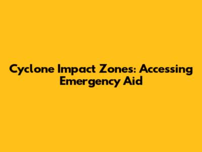Cyclone Impact Zones: Accessing Emergency Aid