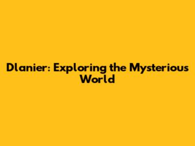 D'lanier: Exploring the Mysterious World