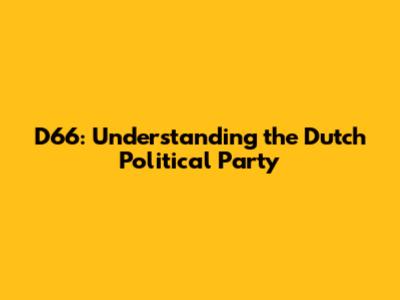 D66: Understanding the Dutch Political Party