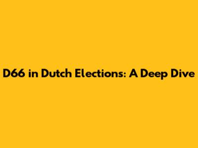 D66 in Dutch Elections: A Deep Dive