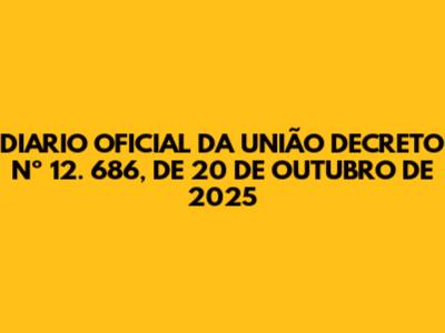 DIARIO OFICIAL DA UNIÃO DECRETO Nº 12. 686, DE 20 DE OUTUBRO DE 2025