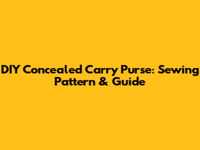 DIY Concealed Carry Purse: Sewing Pattern & Guide