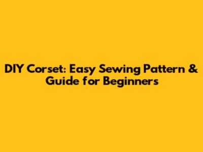 DIY Corset: Easy Sewing Pattern & Guide for Beginners