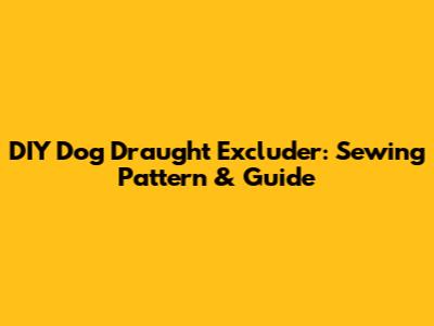 DIY Dog Draught Excluder: Sewing Pattern & Guide