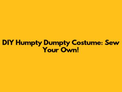 DIY Humpty Dumpty Costume: Sew Your Own!