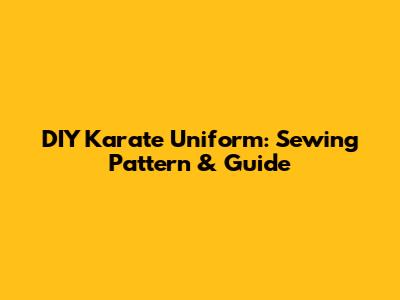 DIY Karate Uniform: Sewing Pattern & Guide