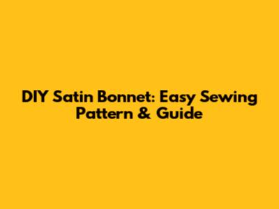 DIY Satin Bonnet: Easy Sewing Pattern & Guide