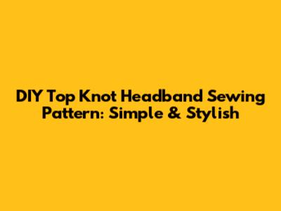 DIY Top Knot Headband Sewing Pattern: Simple & Stylish