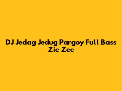 DJ Jedag Jedug Pargoy Full Bass Zie Zee