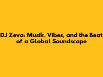 DJ Zeva: Musik, Vibes, and the Beat of a Global Soundscape