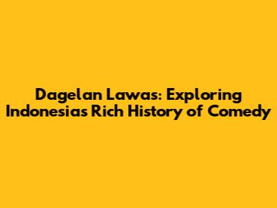 Dagelan Lawas: Exploring Indonesia's Rich History of Comedy