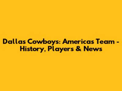 Dallas Cowboys: America's Team - History, Players & News