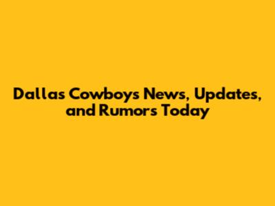 Dallas Cowboys News, Updates, and Rumors Today