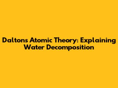 Dalton's Atomic Theory: Explaining Water Decomposition