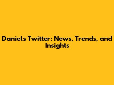 Daniel's Twitter: News, Trends, and Insights