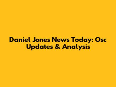 Daniel Jones News Today: Osc Updates & Analysis
