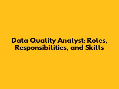 Data Quality Analyst: Roles, Responsibilities, and Skills
