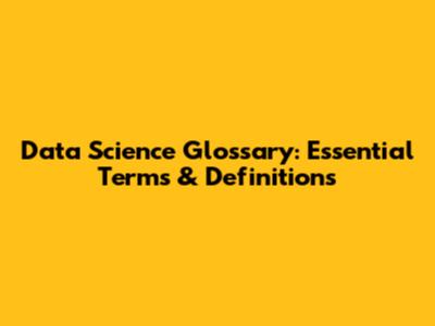 Data Science Glossary: Essential Terms & Definitions
