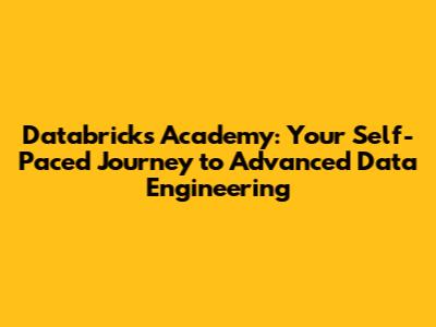 Databricks Academy: Your Self-Paced Journey to Advanced Data Engineering