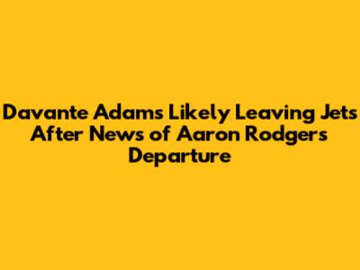 Davante Adams Likely Leaving Jets After News of Aaron Rodgers Departure