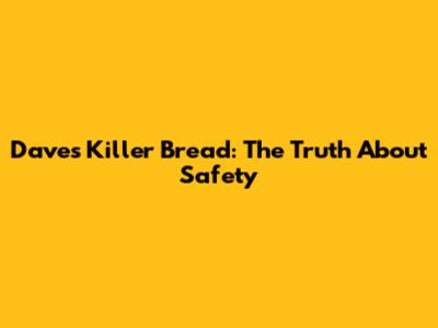 Dave's Killer Bread: The Truth About Safety