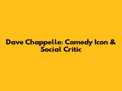 Dave Chappelle: Comedy Icon & Social Critic