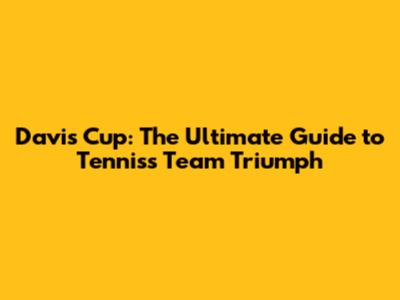 Davis Cup: The Ultimate Guide to Tennis's Team Triumph