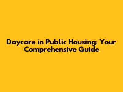 Daycare in Public Housing: Your Comprehensive Guide