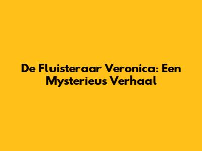 De Fluisteraar Veronica: Een Mysterieus Verhaal