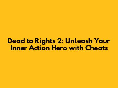Dead to Rights 2: Unleash Your Inner Action Hero with Cheats