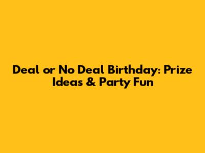 Deal or No Deal Birthday: Prize Ideas & Party Fun